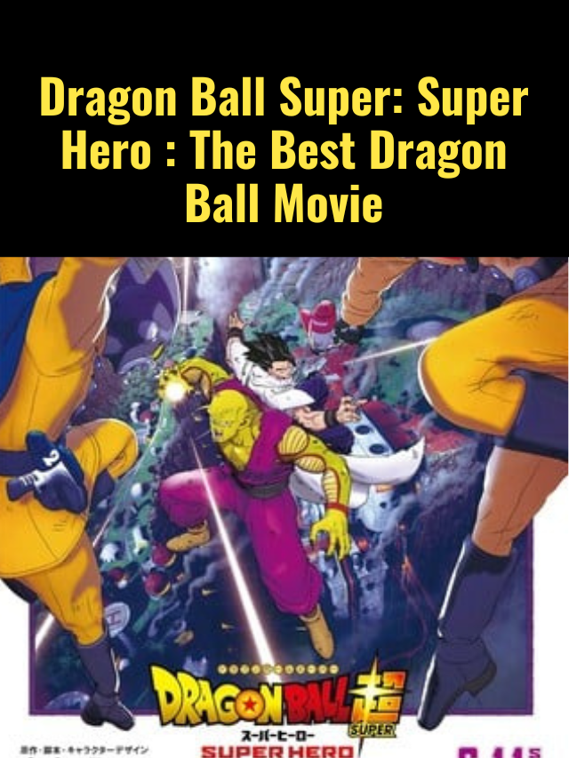 Know Why Dragon Ball Super : Super Hero is the Best Dragon Ball Movie