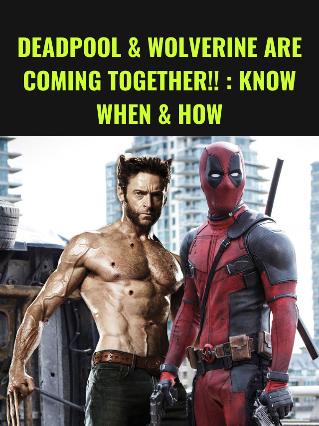 Deadpool & Wolverine are Coming Together: Know How & When It’s Happening